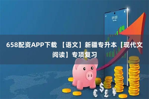 658配资APP下载 【语文】新疆专升本【现代文阅读】专项复习